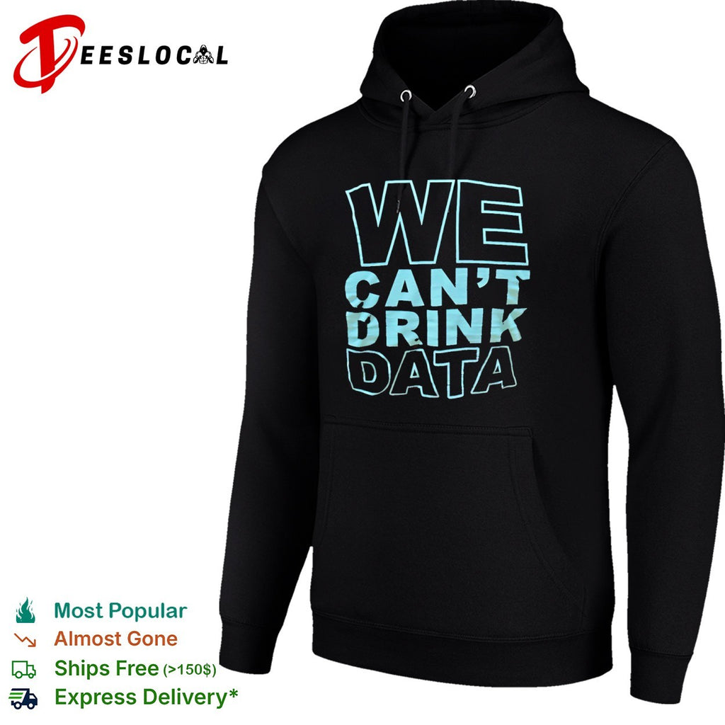 We cant drink data shirt