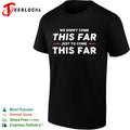 We didn’t come this far just to come this far shirt