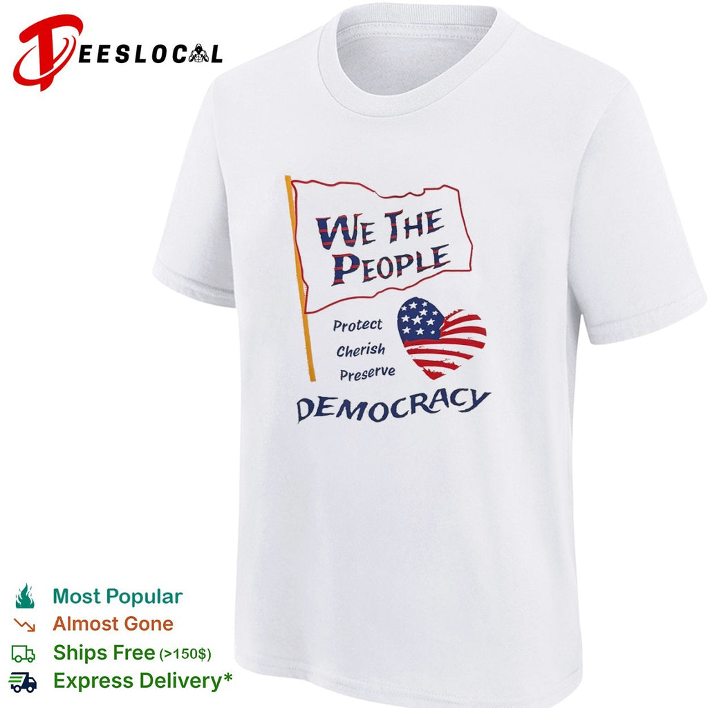 We the People Protect Cherish Preserve Democracy American Flag Heart shirt