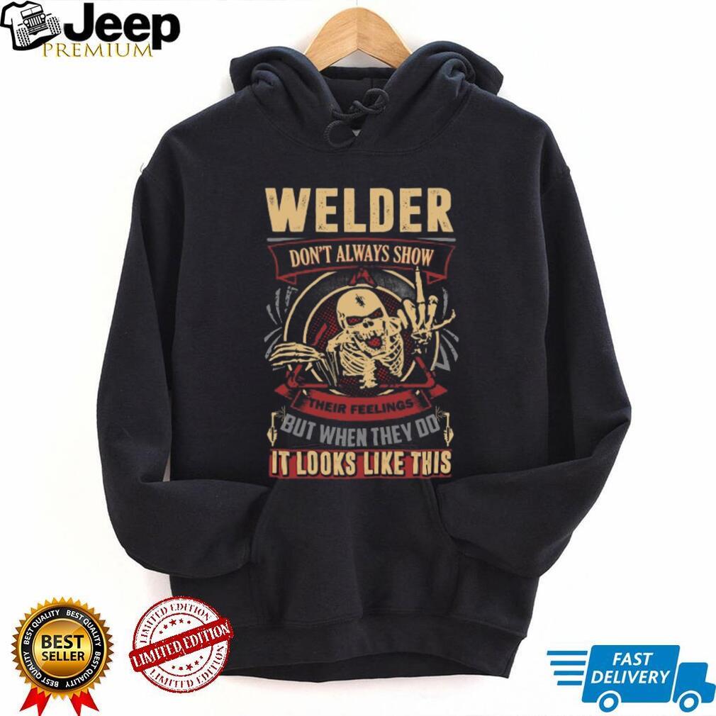 Welder Skeleton Design Don’t Always Show Their Feelings T Shirt