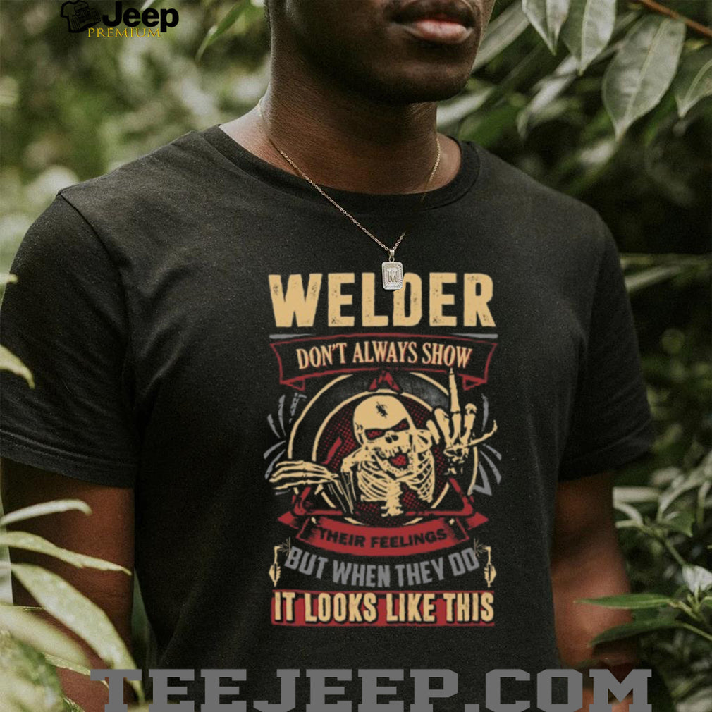 Welder Skeleton Design Don’t Always Show Their Feelings T Shirt