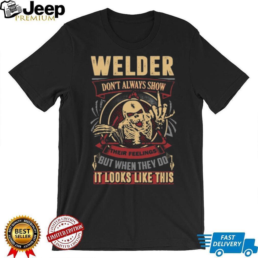 Welder Skeleton Design Don’t Always Show Their Feelings T Shirt