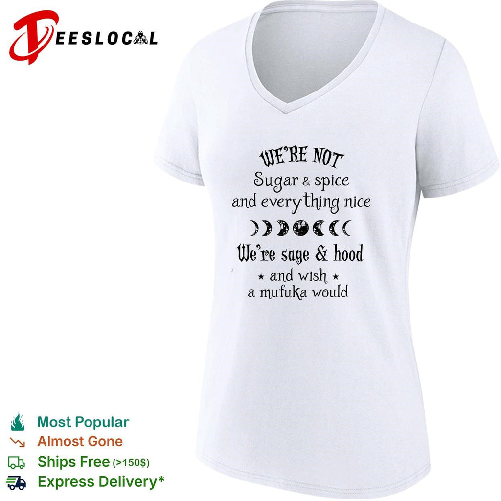 We’re Not Sugar and Spice And Everything Nice We’re Sage and Hood And Wish A Mufuka Would shirt