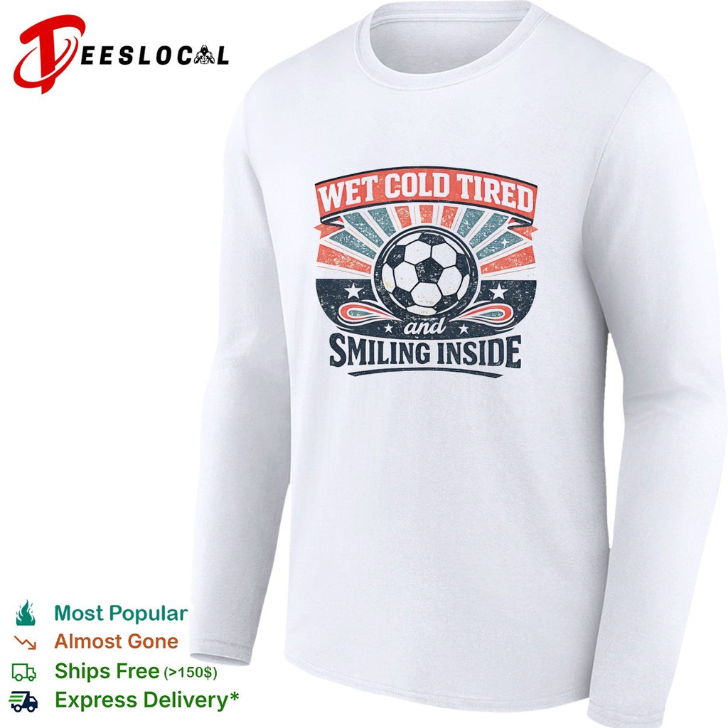 Wet Cold Tired and Smiling Inside Soccer Ball Sport Team shirt