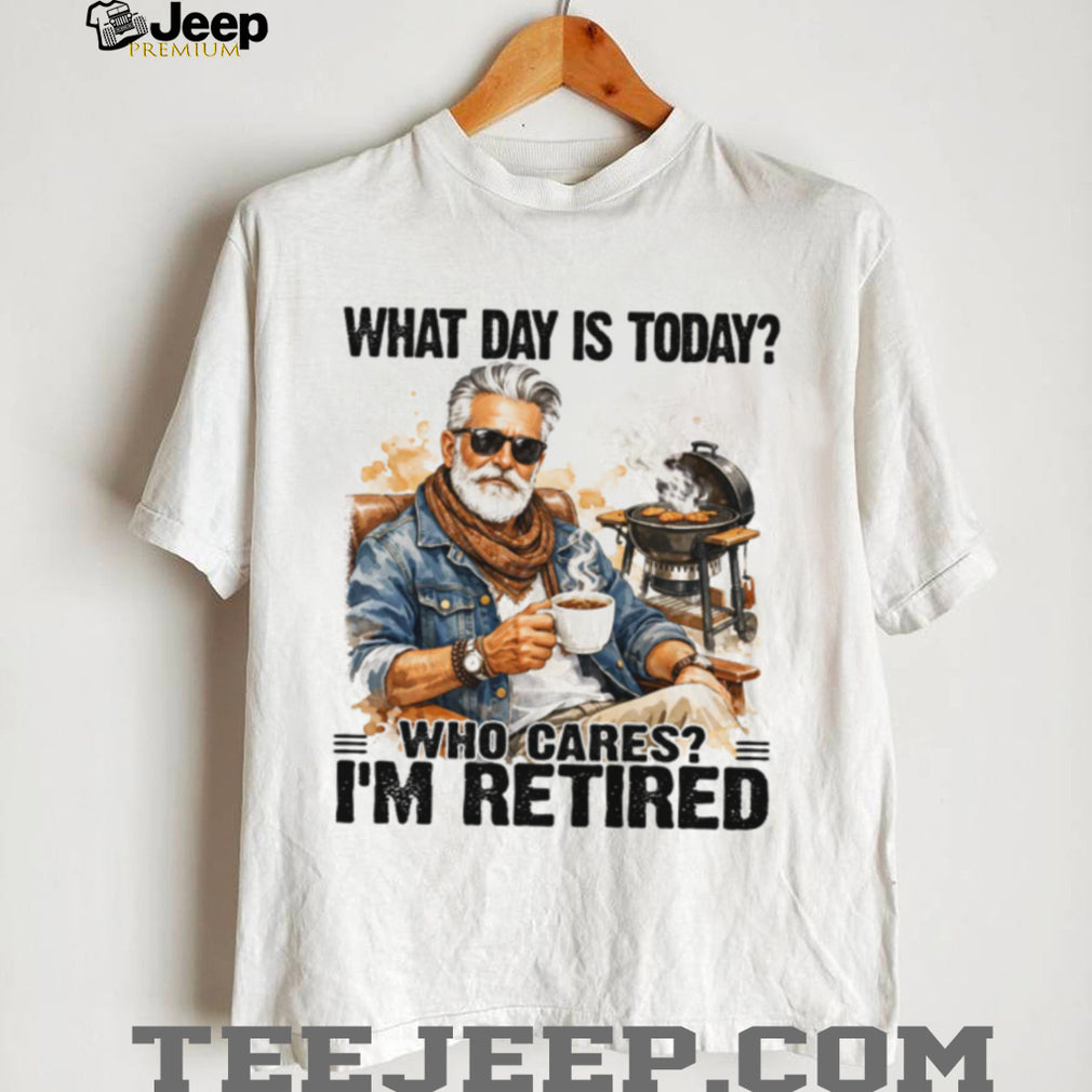 What Day Is Today Who Cares I’m Retired BBQ Grandpa T Shirt