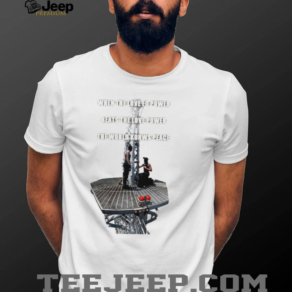 When Love Beats Power When the Love for Power Beats the Love Power shirt