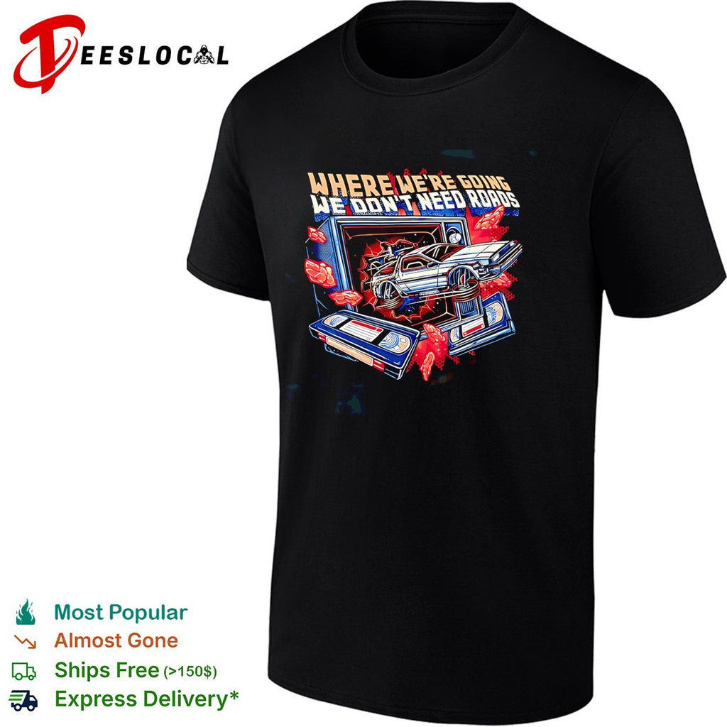 Where we’re going we don’t need roads DeLorean VHS tapes sci-fi retro art shirt