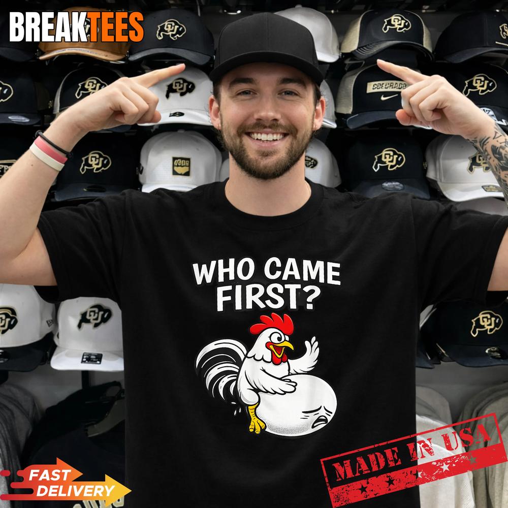 Who Came First Funny Unhinged Chicken Egg Gen Z Meme Raunchy T-Shirt