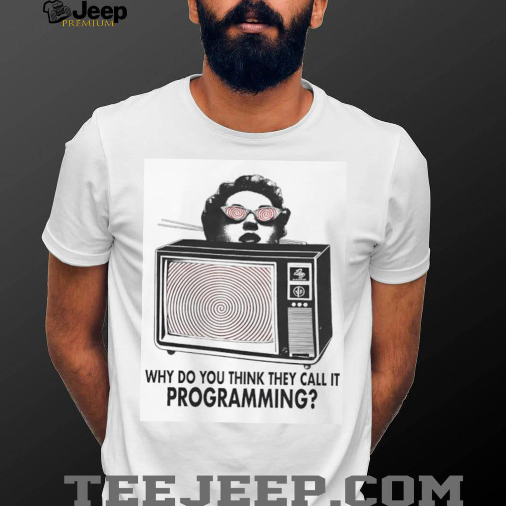 Why Do You Think They Call It Programming Retro TV Hypnosis Shirt