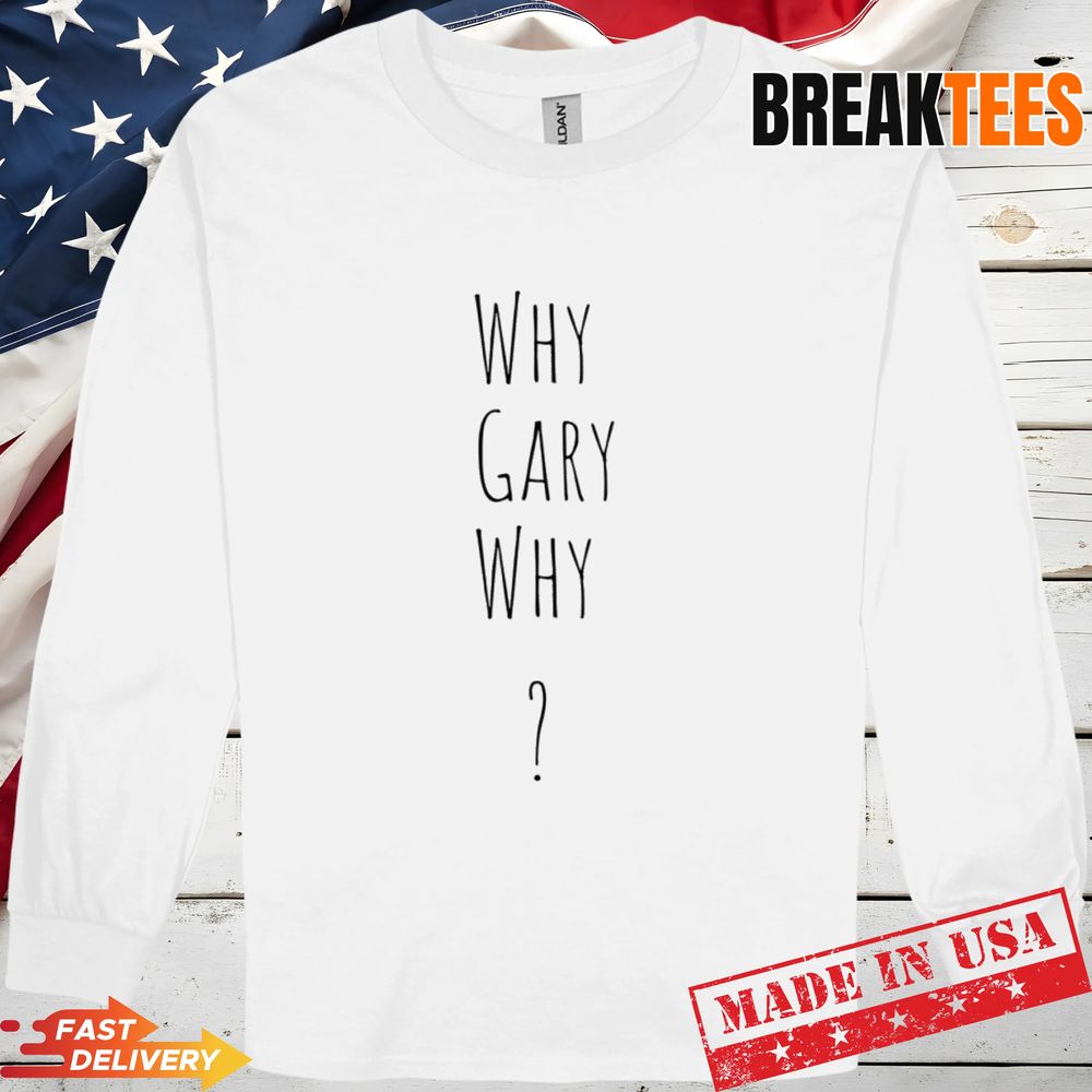 Why Gary Why Gary Plauche T-Shirt