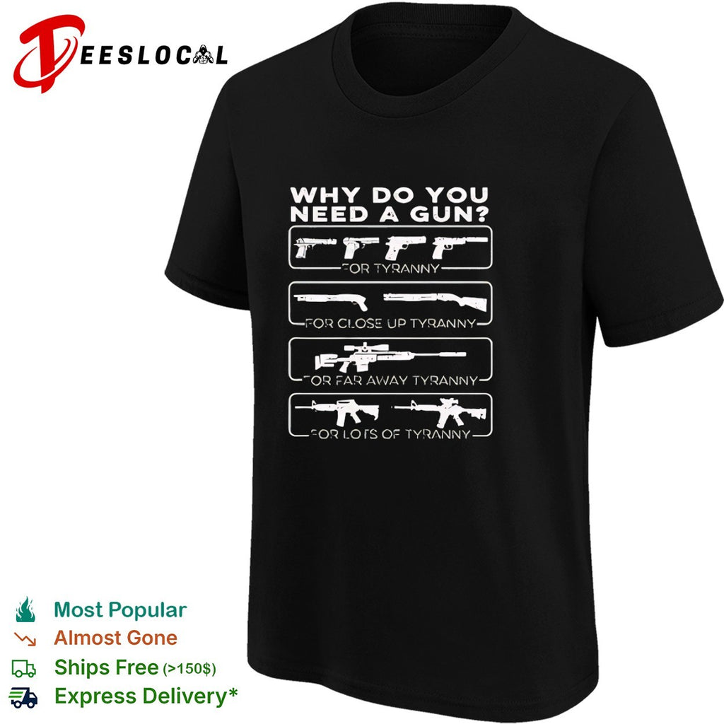 Why do you need a gun for tyranny for close up tyranny for far away tyranny shirt