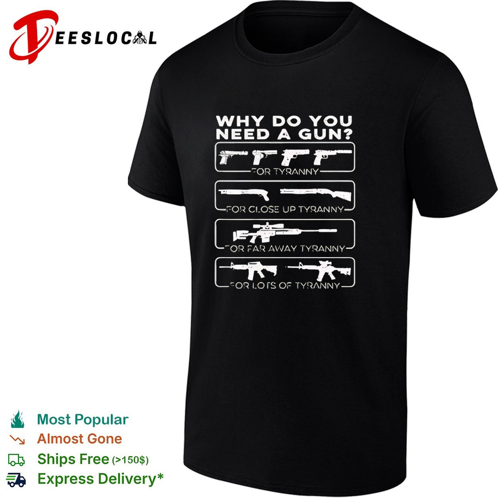 Why do you need a gun for tyranny for close up tyranny for far away tyranny shirt