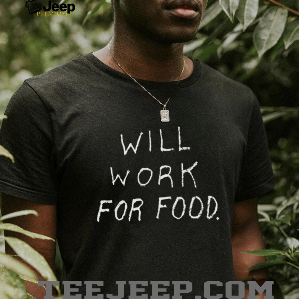 Will work for food shirt