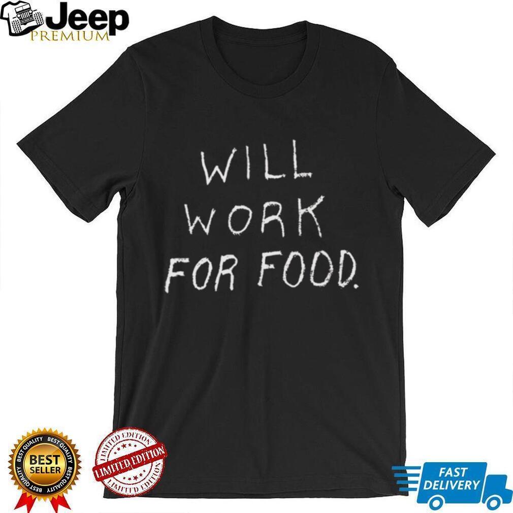 Will work for food shirt