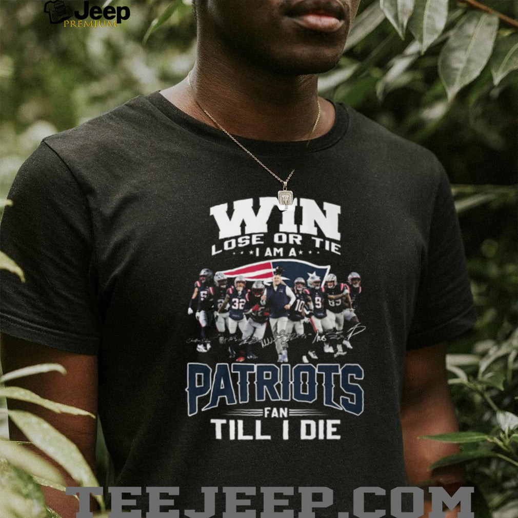 Win Lose Or Tie Patriots Fan Till I Die Team Signature T Shirt