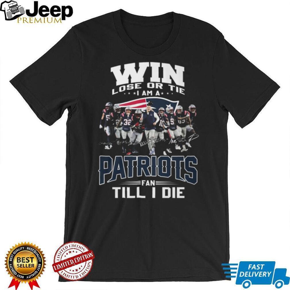 Win Lose Or Tie Patriots Fan Till I Die Team Signature T Shirt