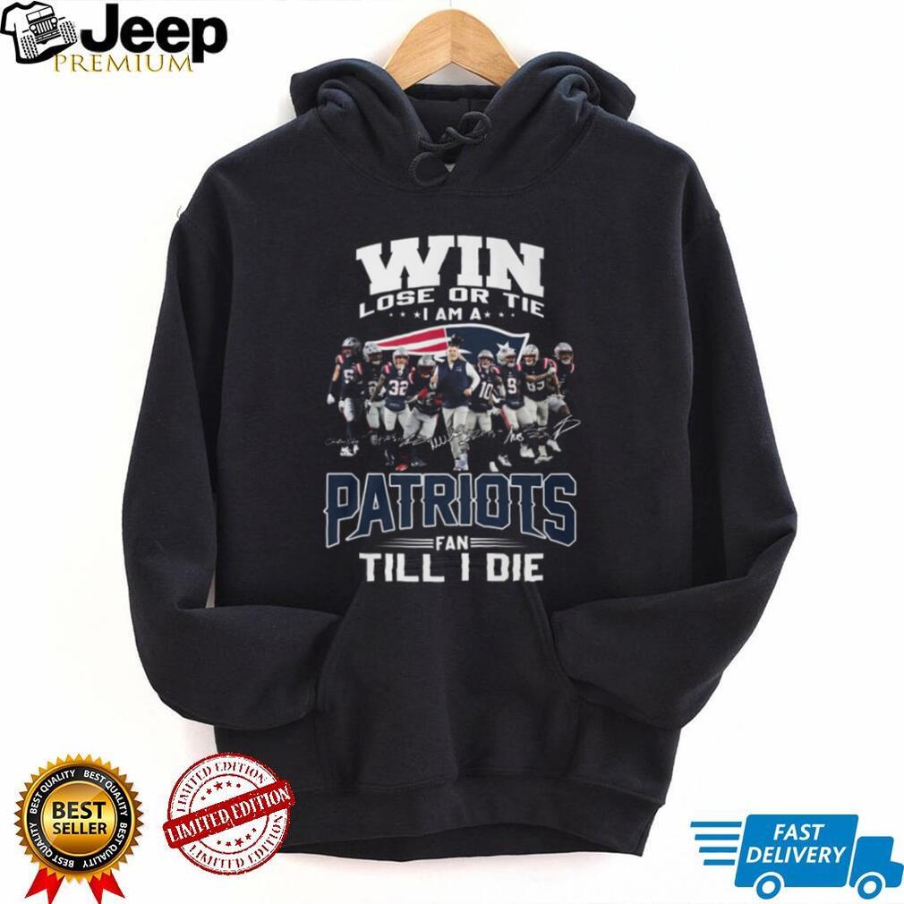 Win Lose Or Tie Patriots Fan Till I Die Team Signature T Shirt