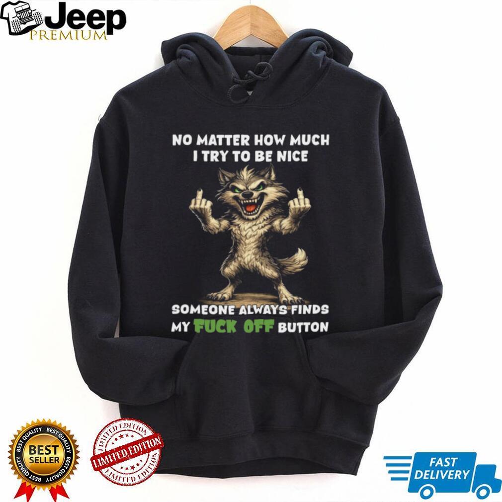 Wolf Nice Fuck Off Button Funny Aggressive Sarcastic Attitude Casual Men Women Shirt