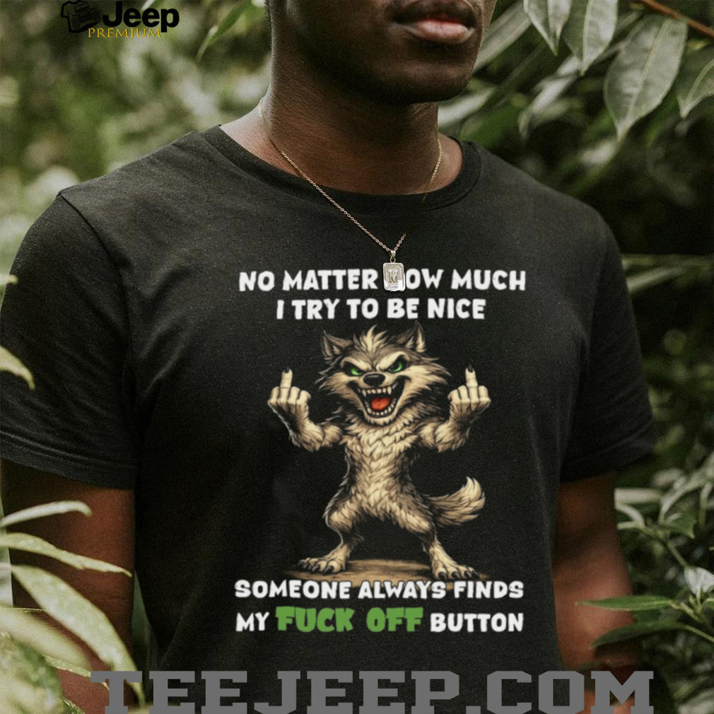 Wolf Nice Fuck Off Button Funny Aggressive Sarcastic Attitude Casual Men Women Shirt