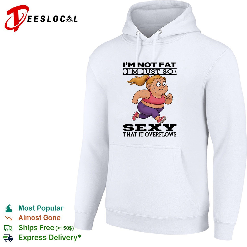 Woman running I’m not fat I’m just so sexy that it overflows shirt