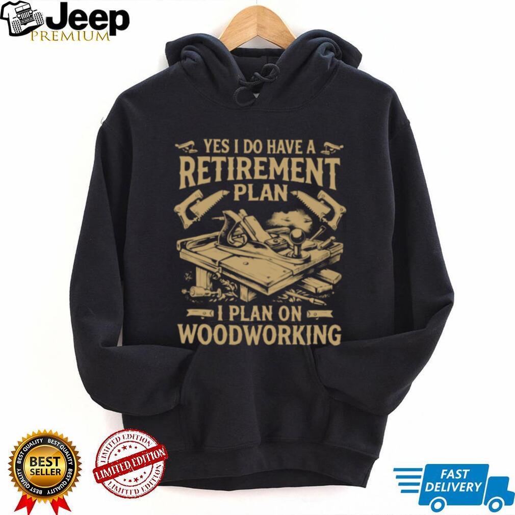 Woodworking Retirement Plan Shirt Hobbyist Carpenter Gift