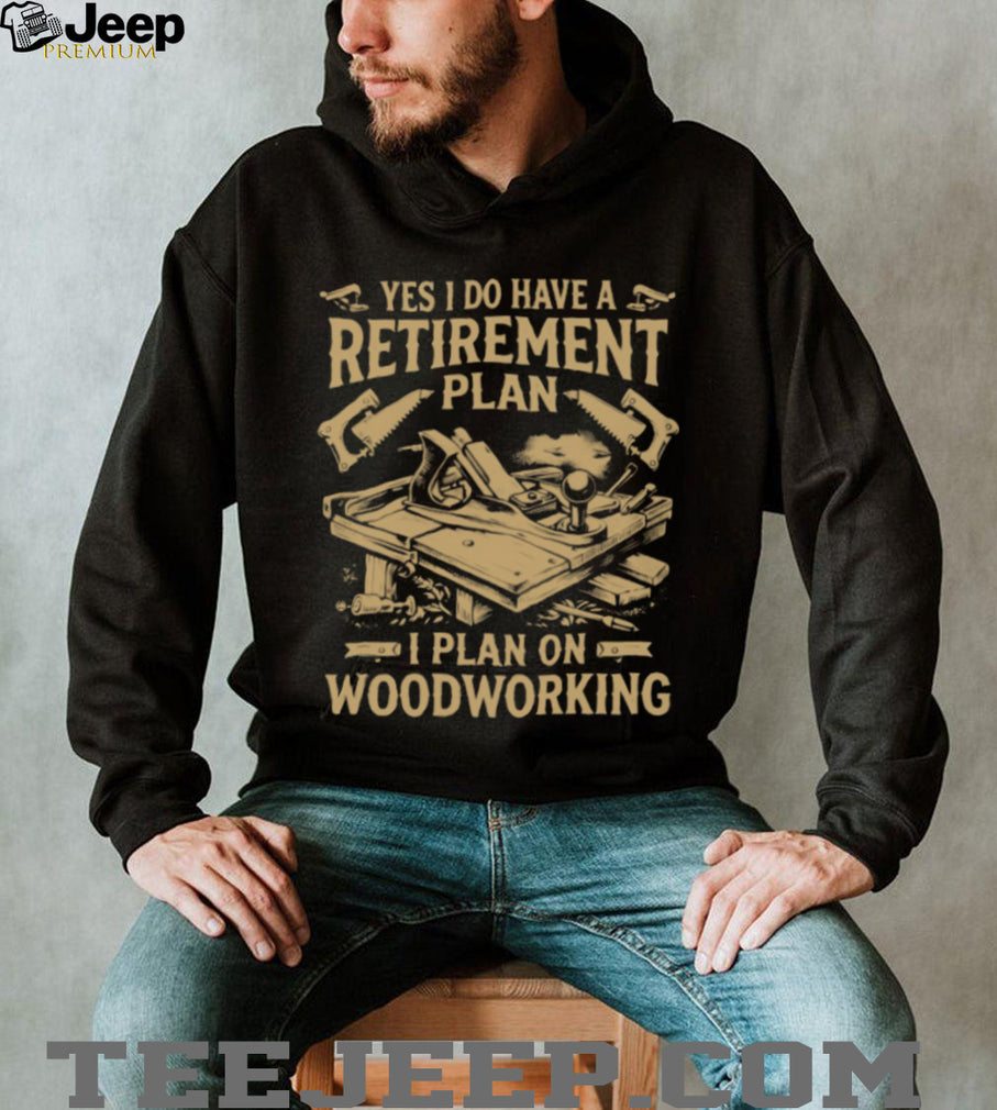 Woodworking Retirement Plan Shirt Hobbyist Carpenter Gift