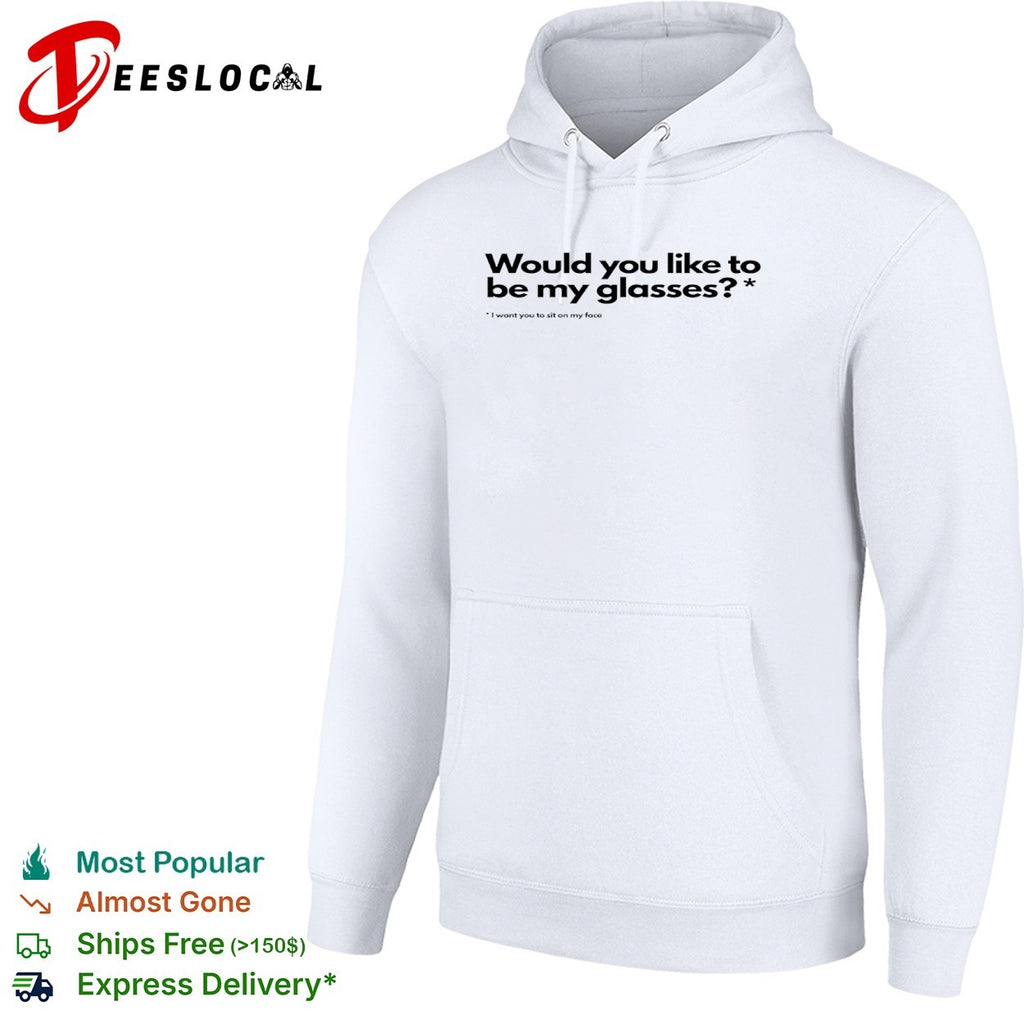 Would you like to be my glasses I want you to sit on my face shirt