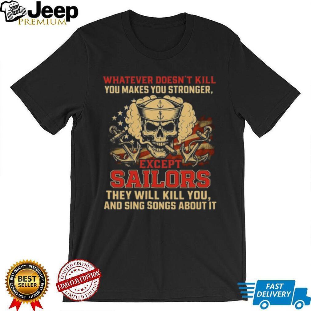 Whatever Doesn’t Kill You Makes You Stronger Except Sailors Skull T Shirt