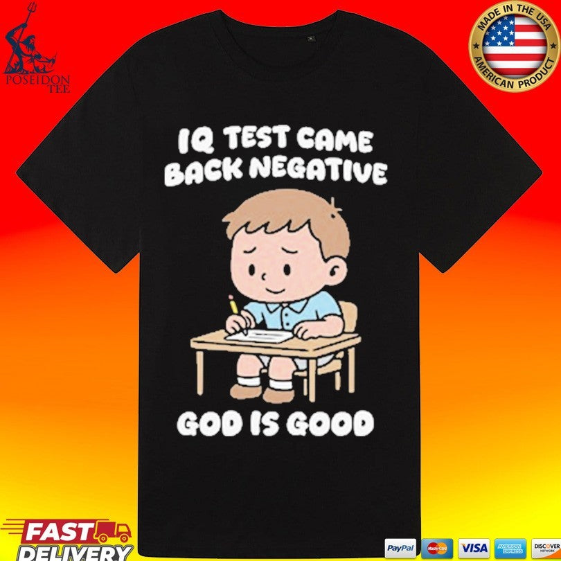 Iq Test Came Back Negative God Is Good T-shirt