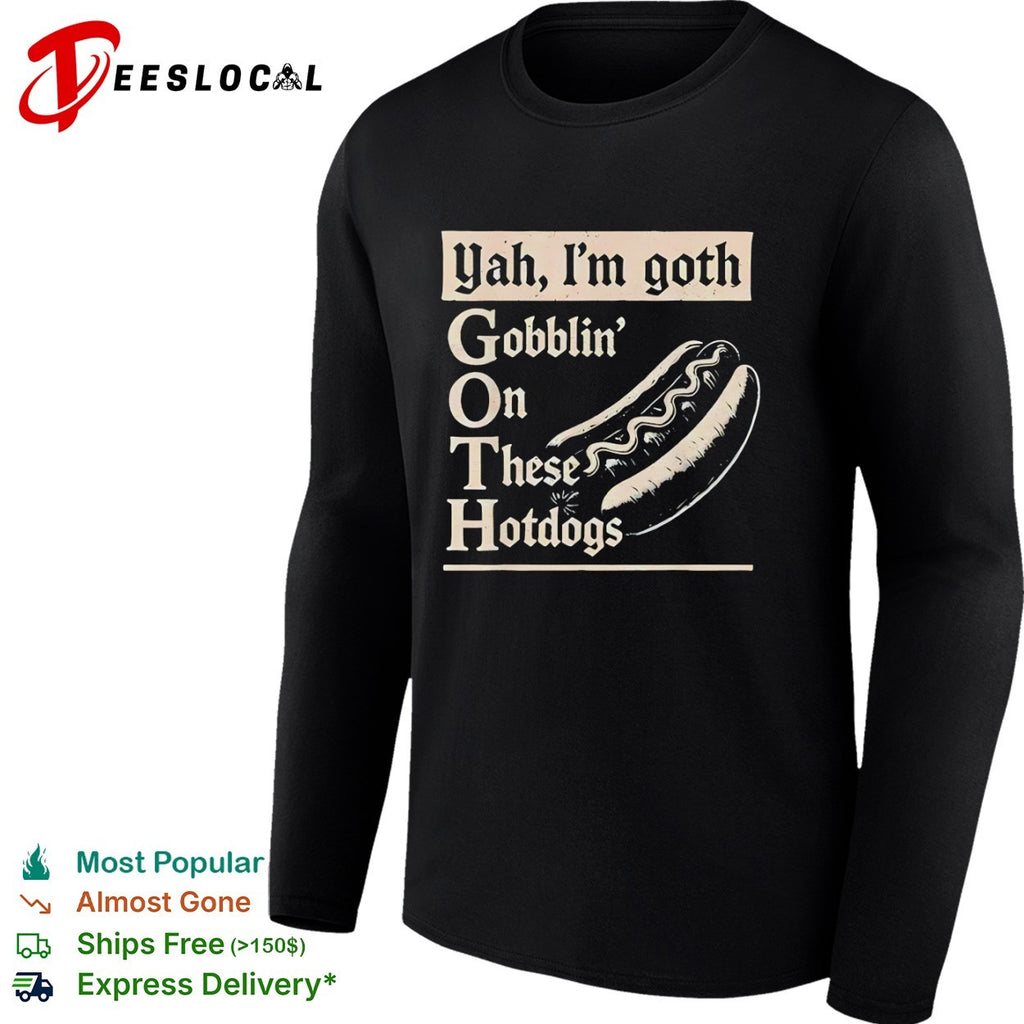 Yah Im goth Gobblin On These Hotdogs shirt