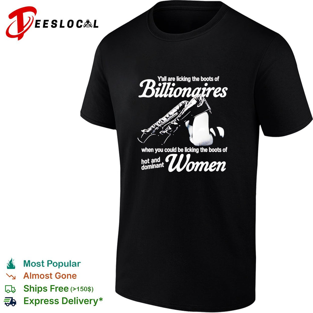 Y’all are licking the boots of billionaires when you could be licking shirt