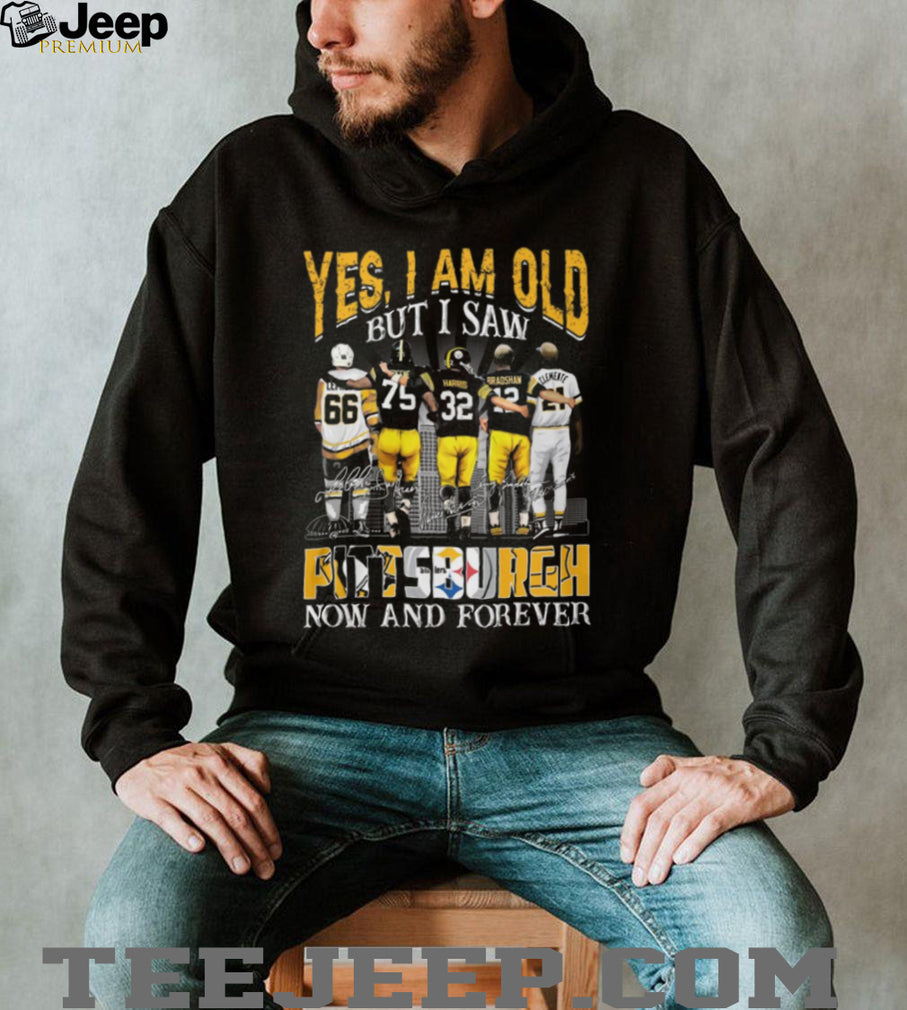 Yes I Am Old But I Saw Pittsburgh Legends Now And Forever T Shirt
