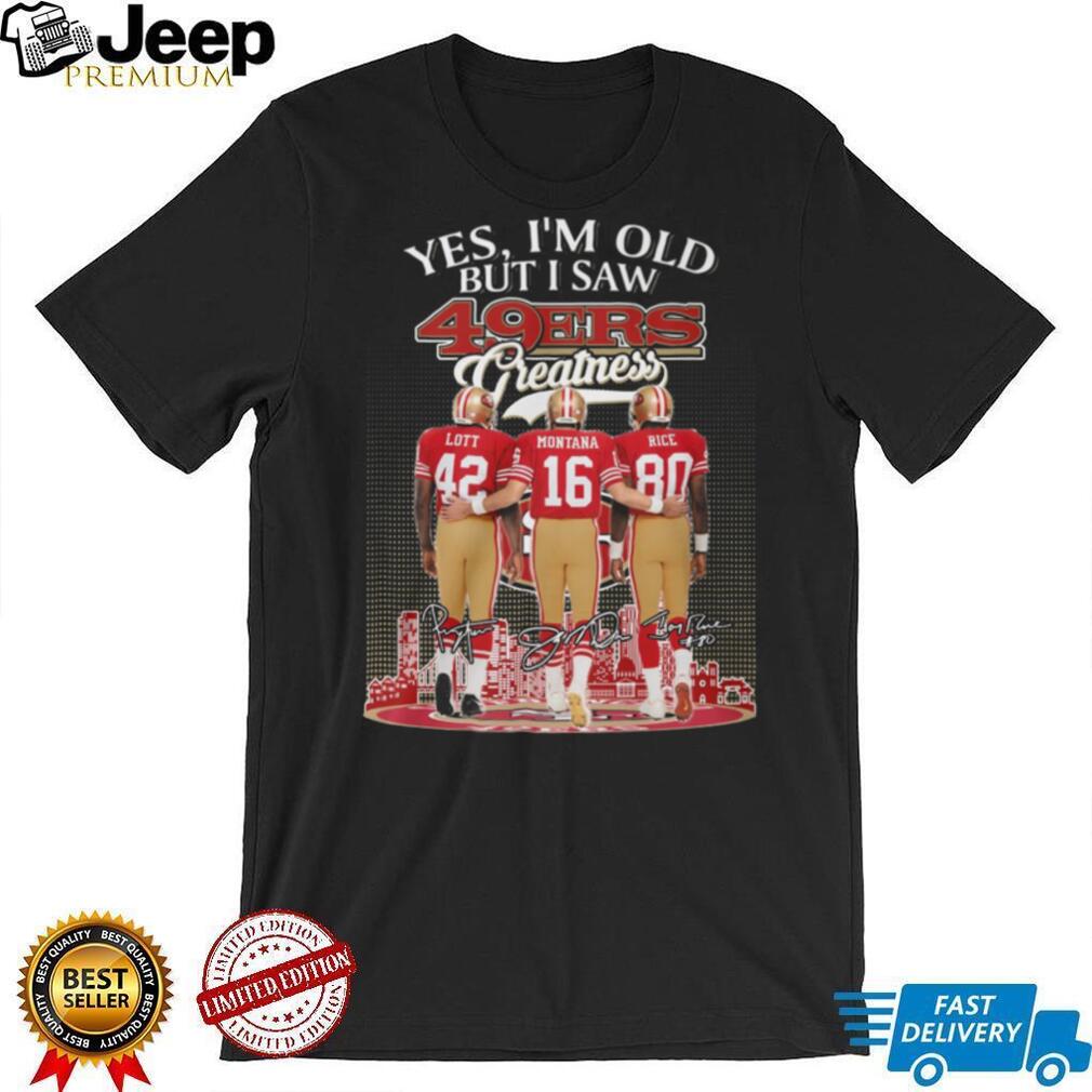 Yes I’m Old But I Saw 49ers Greatness Lott Montana Rice T Shirt