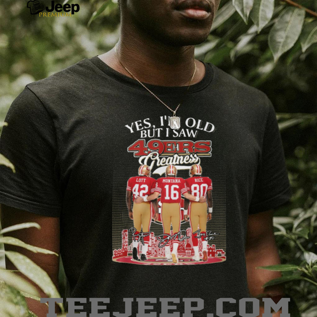 Yes I’m Old But I Saw 49ers Greatness Lott Montana Rice T Shirt