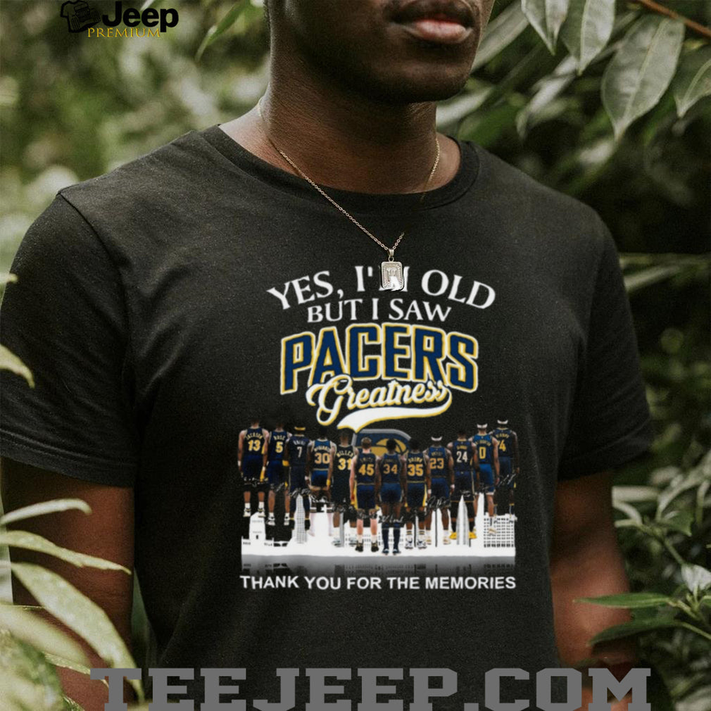 Yes I’m Old But I Saw Pacers Greatness Basketball Legends Memories T Shirt