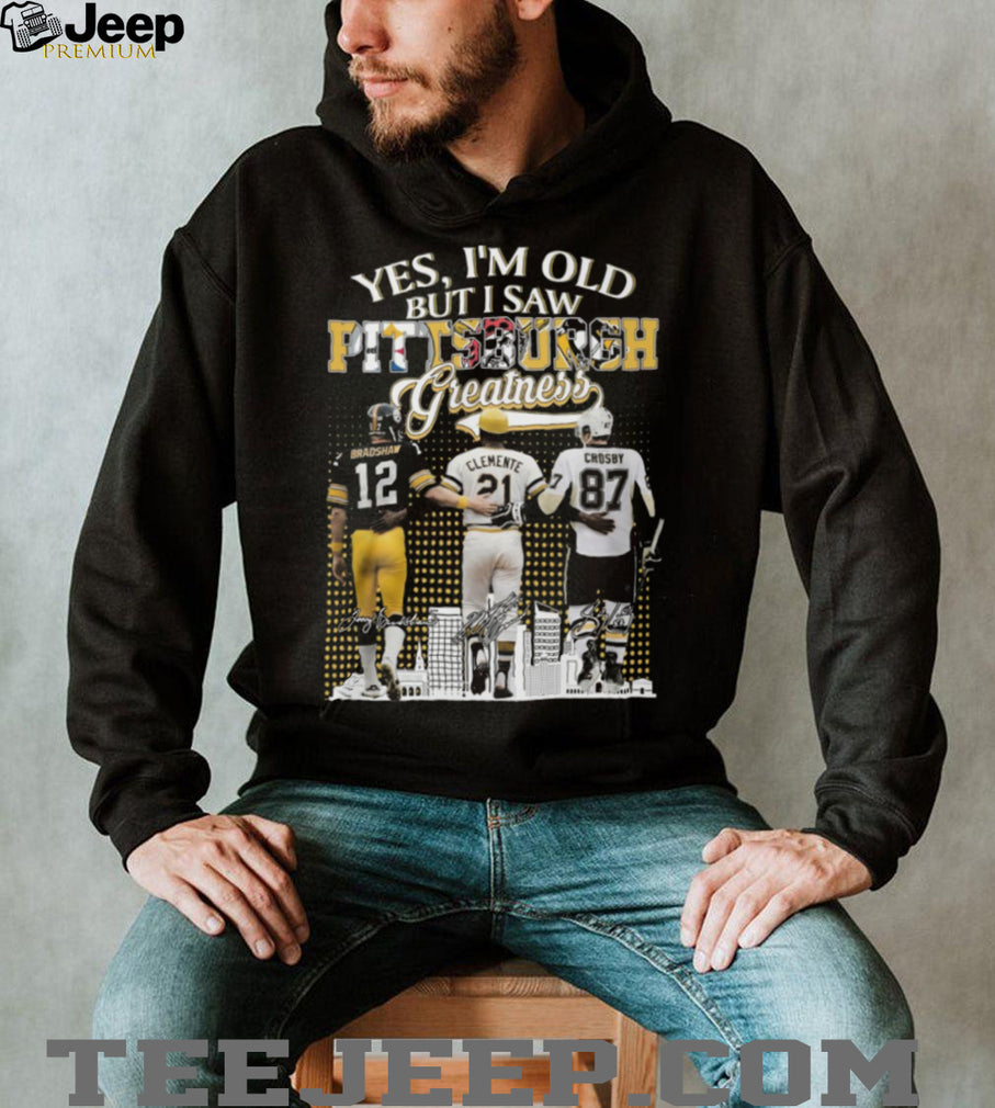Yes I’m Old But I Saw Pittsburgh Greatness Bradshaw, Clemente, Crosby T Shirt
