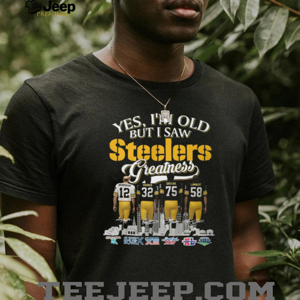 Yes I’m Old But I Saw Steelers Greatness T Shirt Bradshaw, Harris, Greene, Lambert