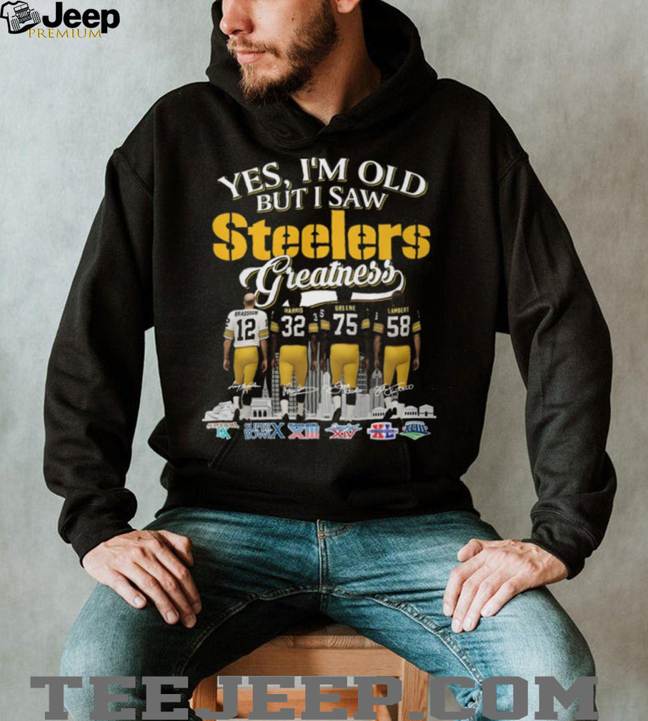 Yes I’m Old But I Saw Steelers Greatness T Shirt Bradshaw, Harris, Greene, Lambert