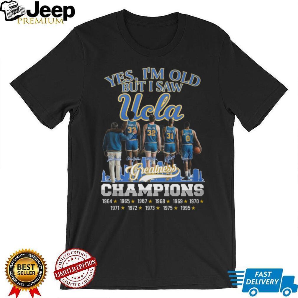 Yes I’m Old But I Saw UCLA Greatness Champions Multi Year Signature T Shirt