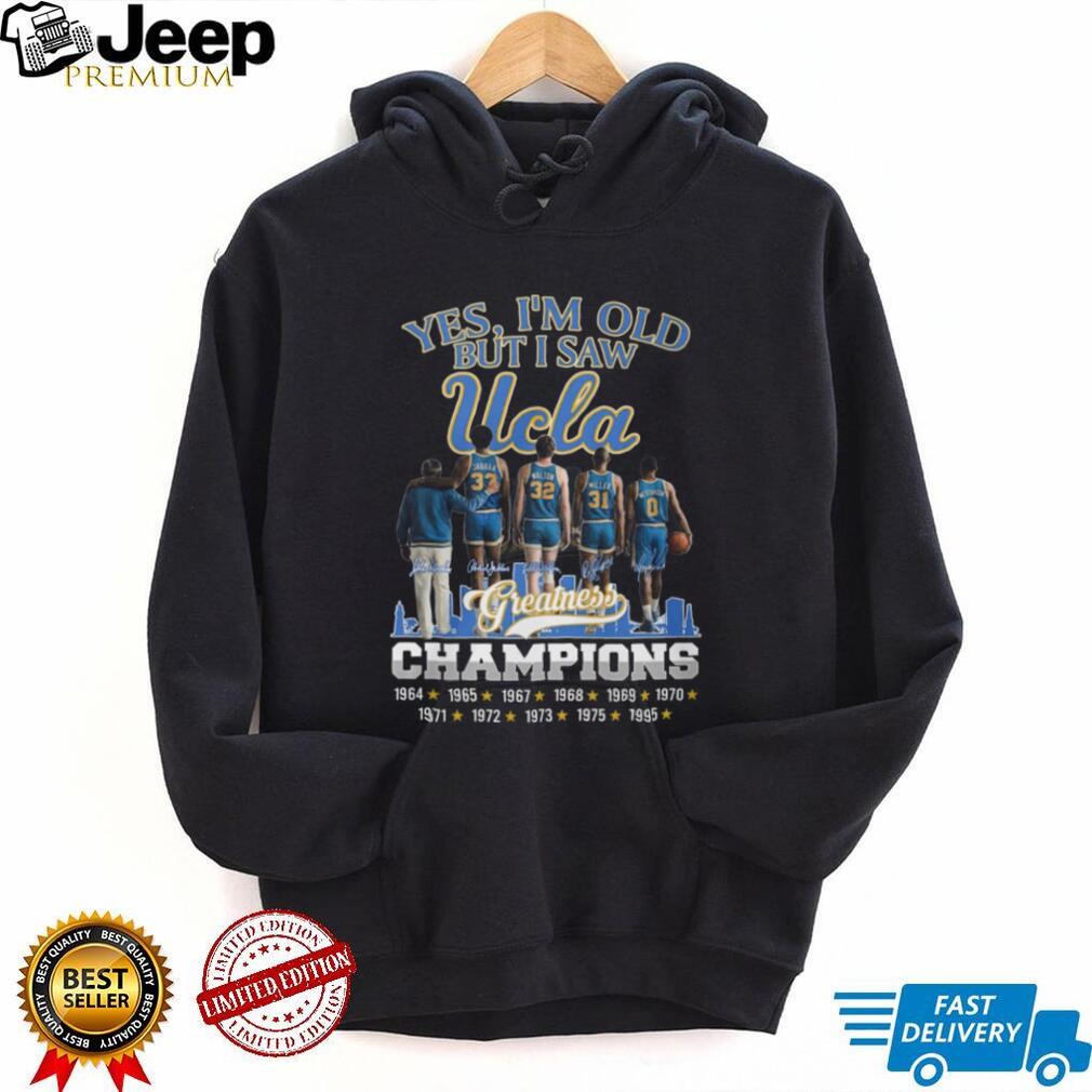 Yes I’m Old But I Saw UCLA Greatness Champions Multi Year Signature T Shirt