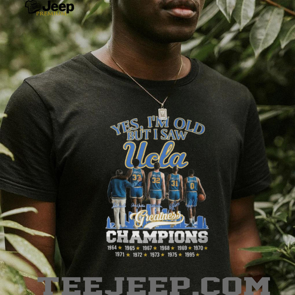 Yes I’m Old But I Saw UCLA Greatness Champions Multi Year Signature T Shirt