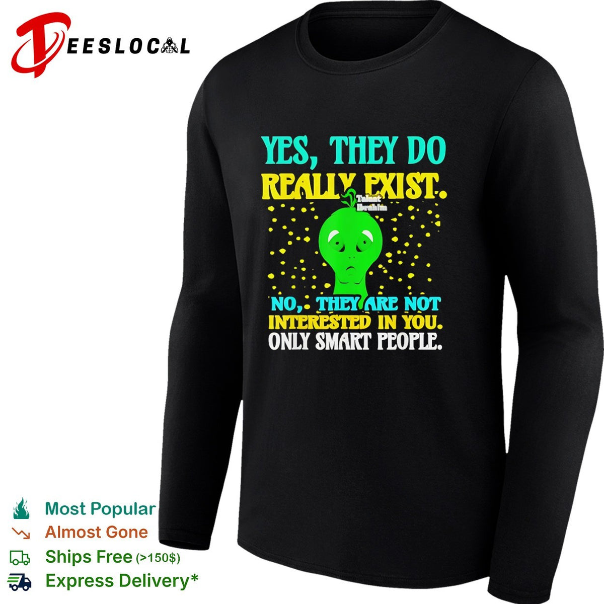 Yes they do really exist no they are not interested in you only smart people shirt