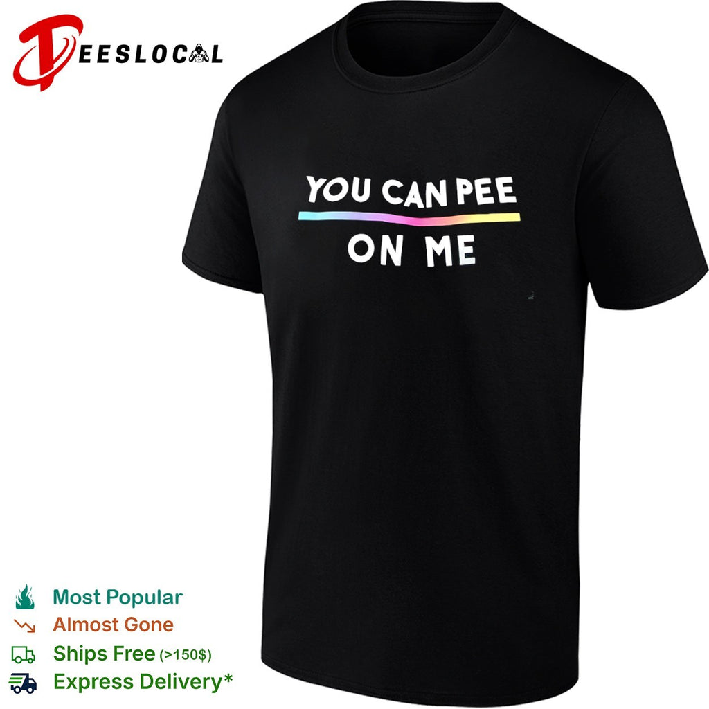 You Can Pee on Me Shirt