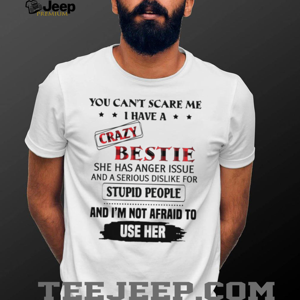 You Can’t Scare Me I Have A Crazy Bestie Funny Sarcastic T Shirt
