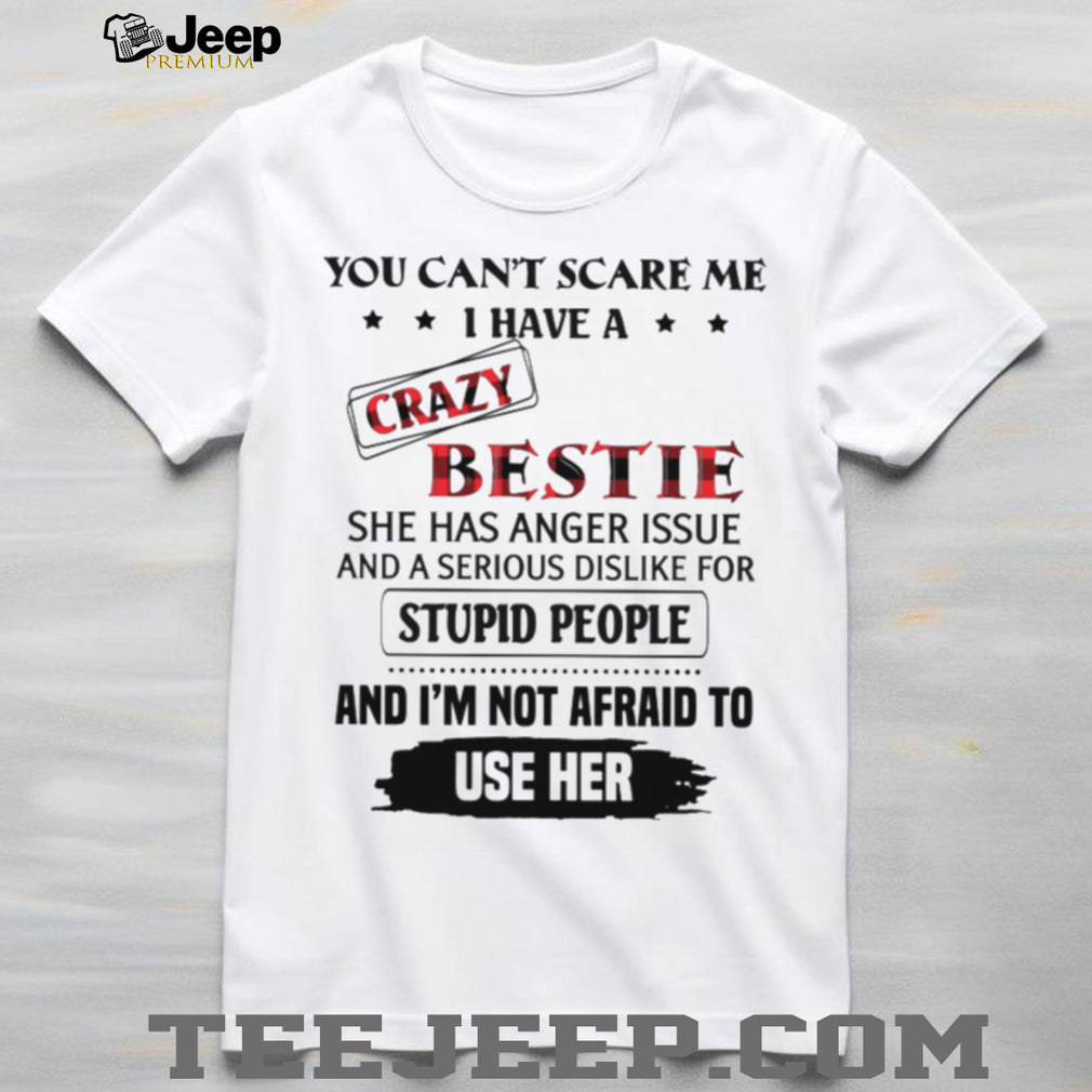You Can’t Scare Me I Have A Crazy Bestie Funny Sarcastic T Shirt