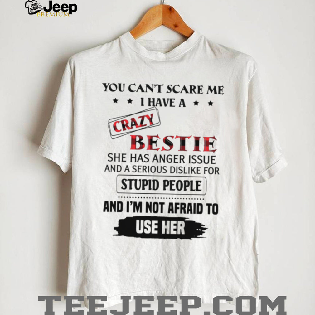 You Can’t Scare Me I Have A Crazy Bestie Funny Sarcastic T Shirt