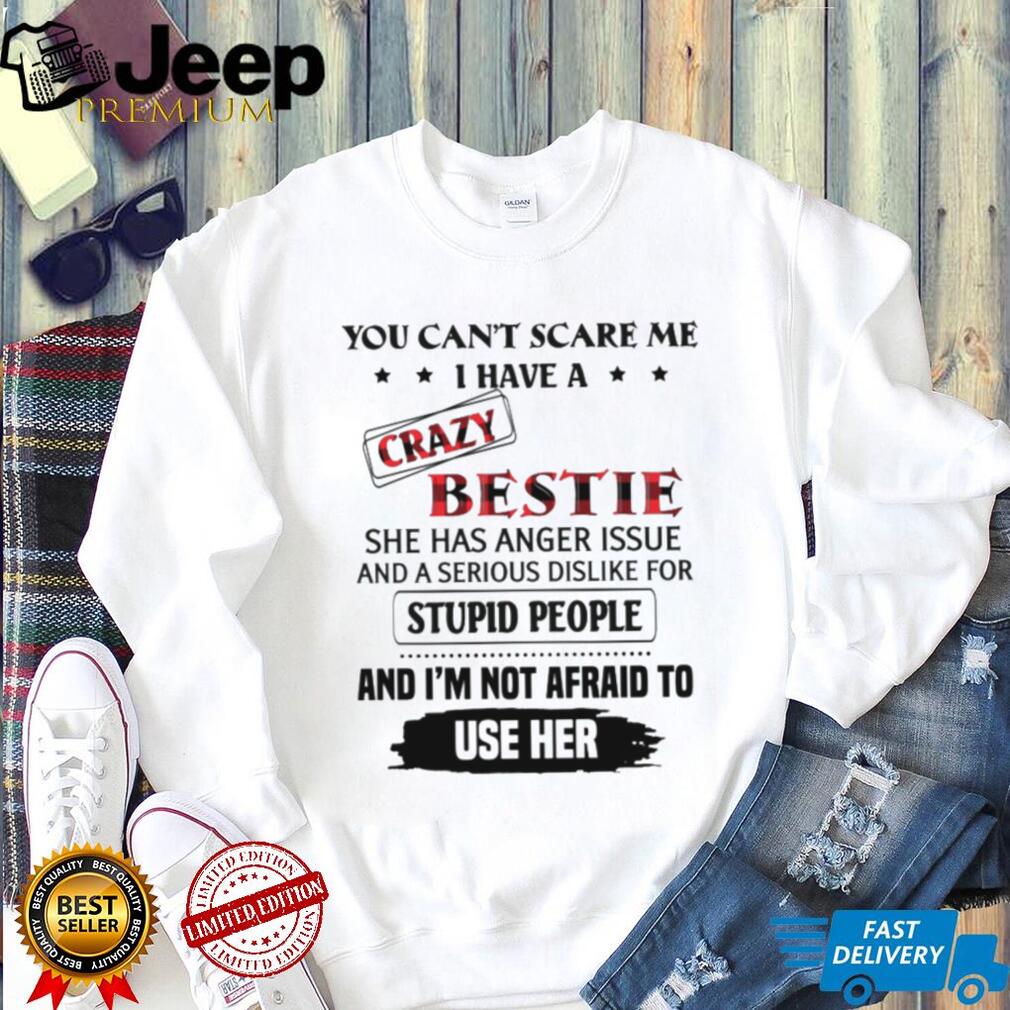 You Can’t Scare Me I Have A Crazy Bestie Funny Sarcastic T Shirt
