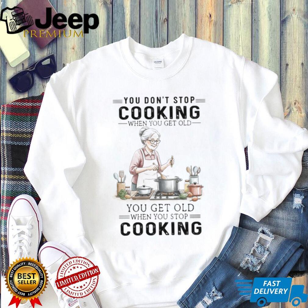 You Don’t Stop Cooking When You Get Old Funny Grandma T Shirt