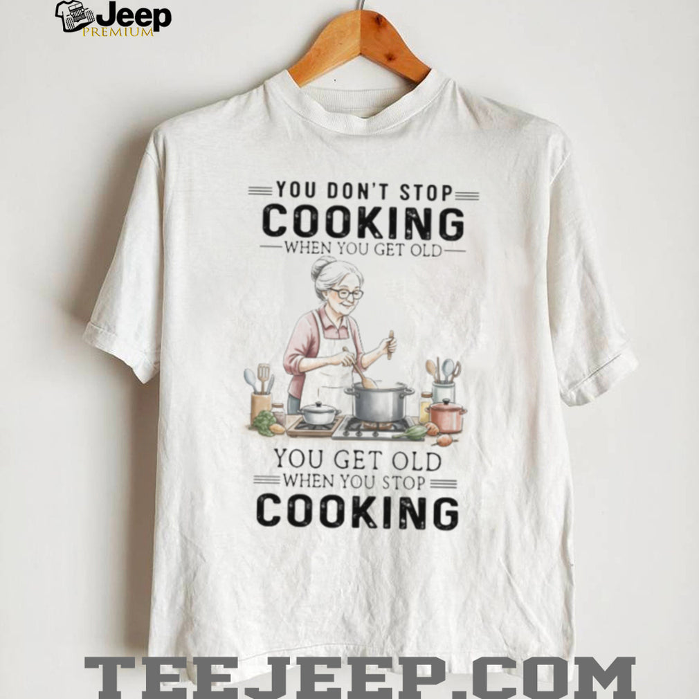You Don’t Stop Cooking When You Get Old Funny Grandma T Shirt