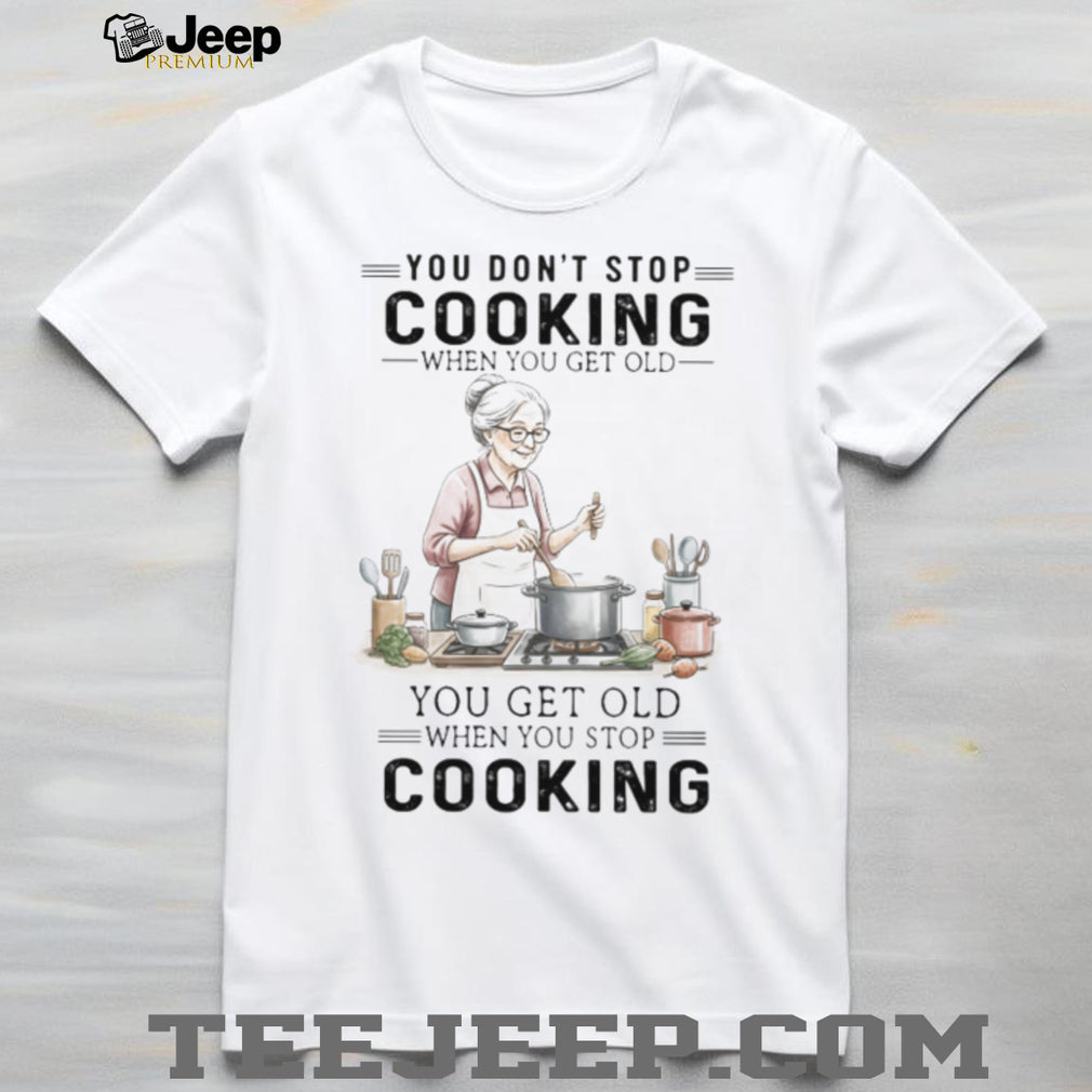 You Don’t Stop Cooking When You Get Old Funny Grandma T Shirt